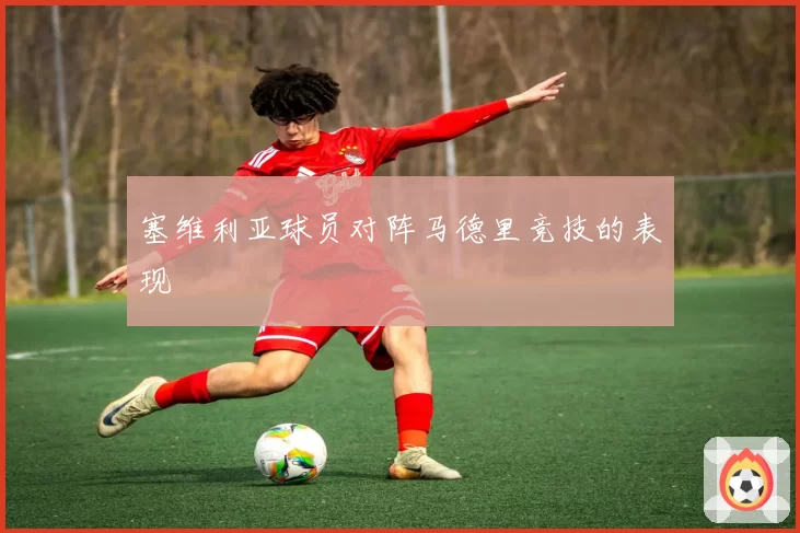 塞维利亚球员对阵马德里竞技的表现