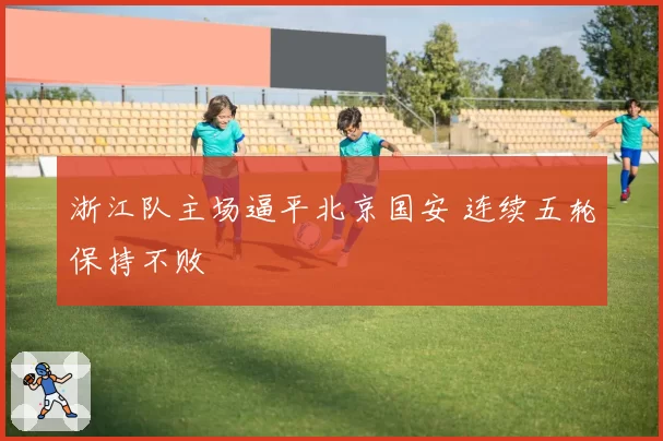 浙江队主场逼平北京国安 连续五轮保持不败